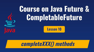 Lesson 10 - Java CompletableFuture Completion methods