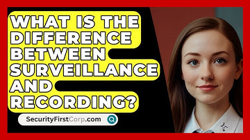 What Is The Difference Between Surveillance And Recording? - SecurityFirstCorp.com