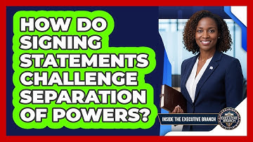 How Do Signing Statements Challenge Separation Of Powers? - Inside the Executive Branch