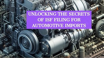 Unlocking the Secrets of ISF Filing for Automotive Imports