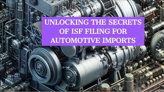 Unlocking the Secrets of ISF Filing for Automotive Imports screenshot 3