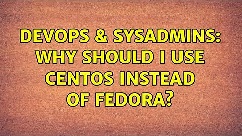 DevOps & SysAdmins: Why should I use CentOS instead of Fedora? (4 Solutions!!)