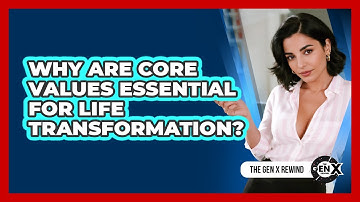 Why Are Core Values Essential For Life Transformation? - The Gen X Rewind