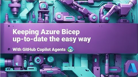 Keeping your Azure Bicep up-to-date the easy way with GitHub Copilot Agents