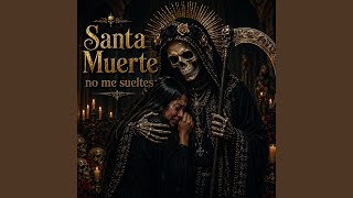 Santa Muerte no me sueltes
