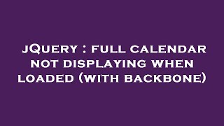 jQuery : full calendar not displaying when loaded (with backbone)