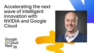Accelerating the next wave of intelligent innovation with NVIDIA and Google Cloud
