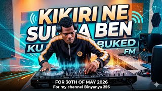 SUUNA BEN MU KIKIRI NONSTOP KU BUKEDDE FM NGA 30 05 2026