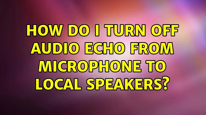 Ubuntu: How do I turn off audio echo from microphone to local speakers?
