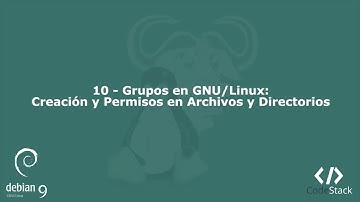 10 - Grupos en GNU/Linux: Creación y Permisos en Archivos y Directorios [Debian 9 - GNU/Linux]