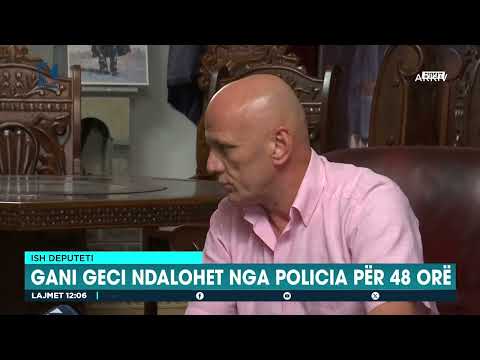Ish deputeti - Gani Geci ndalohet nga policia për 48 orë