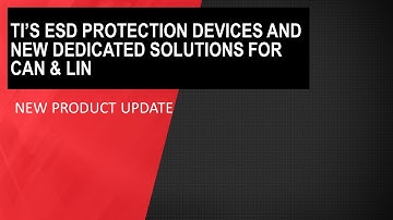 Learn about TI’s ESD Protection Devices and new dedicated solutions for CAN & LIN
