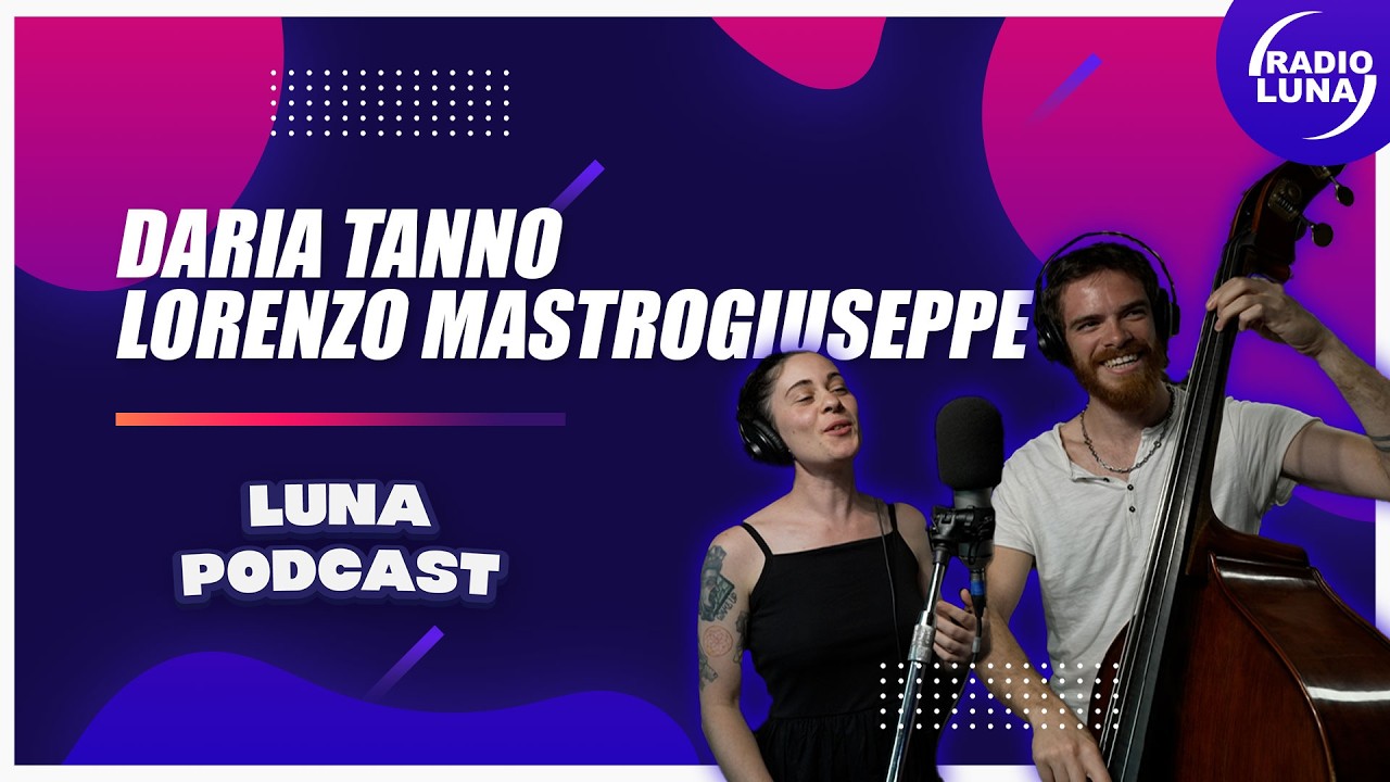 Daria Tanno e Lorenzo Mastrogiuseppe, Cantautrice e Musicista, Luna Podcast
