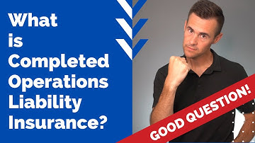 What is Completed Operations Liability Insurance?
