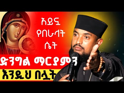 ድንግል ማርያም ትመጣለች ሲጨንቃችሁ እንደዚህ በሏት መልዓከ ኤዶም አባ ህርያቆስ