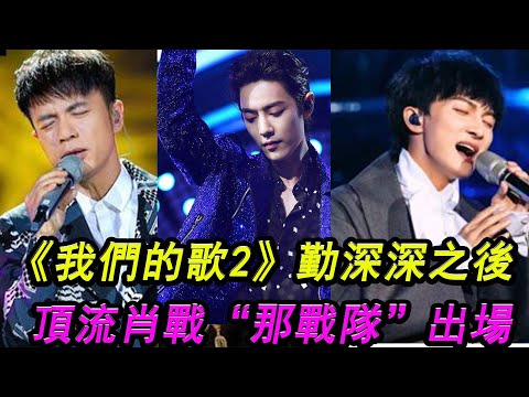 《我們的歌2》勤深深之後，能壓軸出場、恐怕只有頂流肖戰或“那戰隊”出場了！ #我們的歌2#勤深深#肖戰