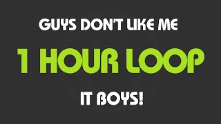 It Boys! - Guys Don&#39;t Like Me  (1 Hour Loop) (With Lyrics)