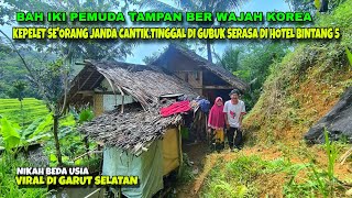 NIKAH BEDA USIA.BAH IKI PEMUDA BERWAJAH KOREA KEPELET SEORANG JANDA CANTIK.TINGGAL DI GUBUK HUTAN