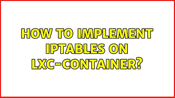 How to implement iptables on lxc-container? (2 Solutions!!)