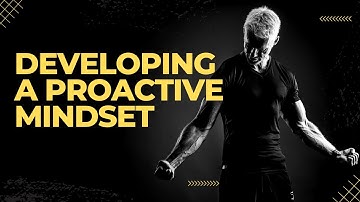 Top Tips for Developing a Proactive Mindset and Enhancing Productivity