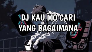 DJ KAU MO CARI YANG BAGAIMANA VIRAL TIK TOK TERBARU 2025 DJ YANG KALIAN CARI CARI