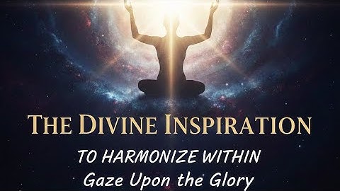 the divine inspiration to harmonize within, to gaze upon those successes others have envisioned