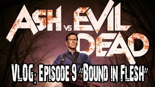 Ash vs. Evil Dead VLOG: Episode 9 Bound in Flesh