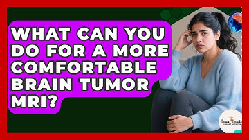 What Can You Do For A More Comfortable Brain Tumor MRI? - Brain Health Support Network