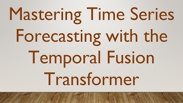 Mastering Time Series Forecasting with the Temporal Fusion Transformer