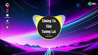 Chúng Ta Của Tương Lai Remix - Sơn Tùng MTP -  Hiền Hồ x PTbis Remix