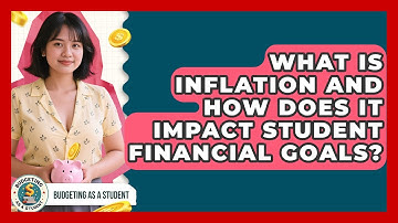 What Is Inflation And How Does It Impact Student Financial Goals? - Budgeting as a Student