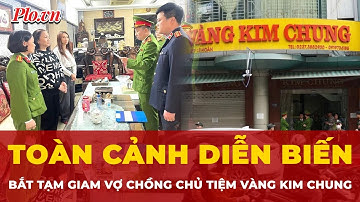 Toàn cảnh vụ khám xét, bắt tạm giam vợ chồng chủ tiệm vàng Kim Chung ở Thanh Hóa | Tin nhanh