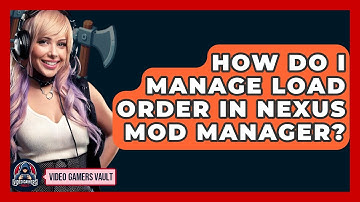 How Do I Manage Load Order In Nexus Mod Manager? - Video Gamers Vault