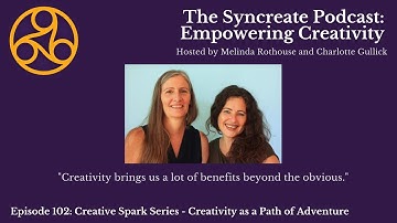 Syncreate Podcast Episode 102 [VIDEO]: Creative Spark Series - Creativity as a Path of Adventure