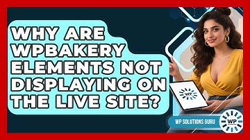Why Are WPBakery Elements Not Displaying On The Live Site? - WP Solutions Guru