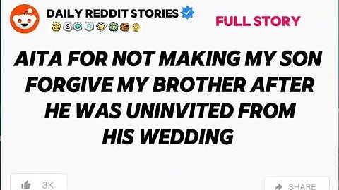 AITA FOR NOT MAKING MY SON FORGIVE MY BROTHER AFTER HE WAS UNINVITED FROM HIS WEDDING