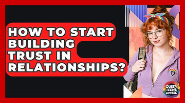 How To Start Building Trust In Relationships? - Queer Teens United