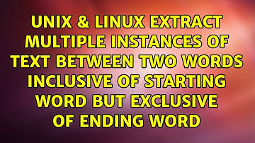 Extract multiple instances of text between two words inclusive of starting word but exclusive of...