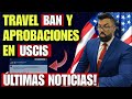 NUEVAS ACTUALIZACIONES: Travel Ban y Aprobaciones de casos en USCIS