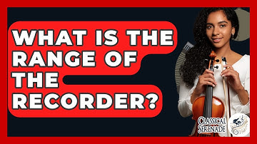 What Is The Range Of The Recorder? - Classical Serenade