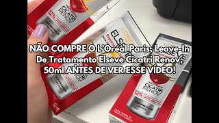 NÃO COMPRE O L’Oréal Paris,, Leave-In Elseve Cicatri Renov, 50Ml ANTES DE VER ESSE VÍDEO!