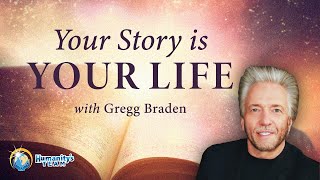 Your Story is Your Life with Gregg Braden