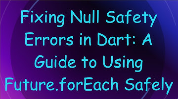Fixing Null Safety Errors in Dart: A Guide to Using Future.forEach Safely