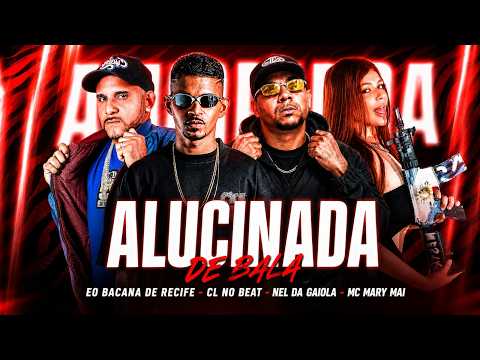ALUCINADA DE BALA - CL NO BEAT, NEL DA GAIOLA, EO BACANA DE RECIFE E MC MARY MAII - REMIX BREGA FUNK
