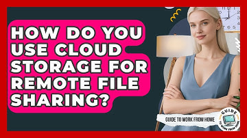 How Do You Use Cloud Storage For Remote File Sharing? - Guide To Work From Home