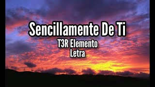 Video thumbnail of "sencillamente de ti- t3r Elemento (letra)."