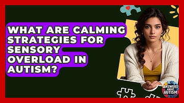 What Are Calming Strategies For Sensory Overload In Autism? - Answers About Autism