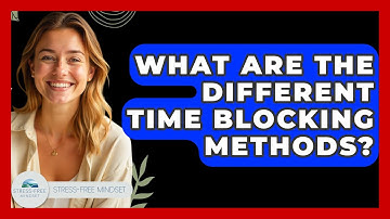What Are The Different Time Blocking Methods? - Stress Free Mindset