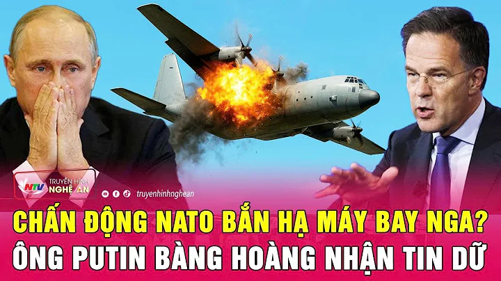 Điểm nóng thế giới: Chấn động NATO bắn hạ máy bay Nga? Ông Putin bàng hoàng nhận tin dữ