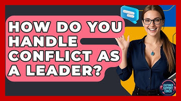 How Do You Handle Conflict As A Leader? - Customer Support Coach